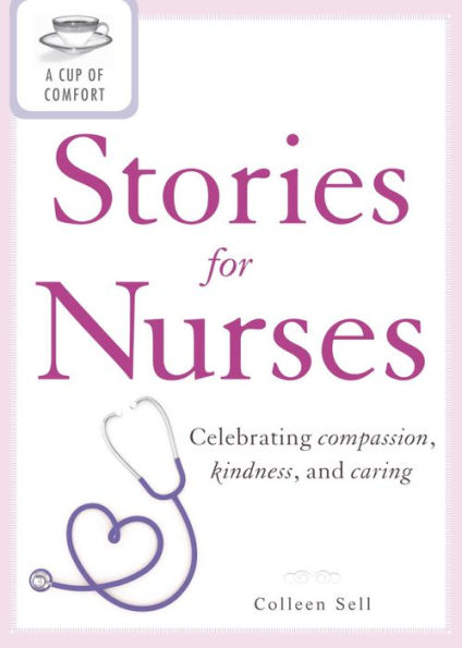 A Cup of Comfort Stories for Nurses: Celebrating compassion, kindness, and caring