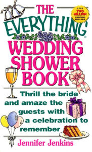 Title: The Everything Wedding Shower Book: Thrill the Bride and Amaze the Guests With a Celebration to Remember, Author: Jennifer Jenkins