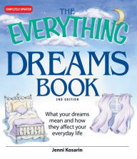 Title: The Everything Dreams Book: What Your Dreams Mean And How They Affect Your Everyday Life, Author: Jenni Kosarin