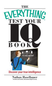 Title: The Everything Test Your I.Q. Book: Discover Your True Intelligence, Author: Nathan Haselbauer