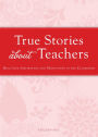 True Stories about Teachers: Real-life inspiration and motivation in the classroom