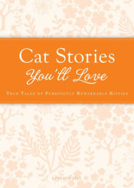 Title: Cat Stories You'll Love: True tales of purrfectly remarkable kitties, Author: Colleen Sell
