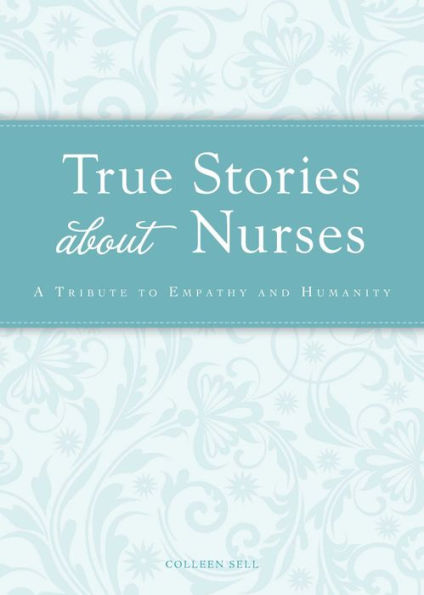 True Stories about Nurses: A tribute to empathy and humanity
