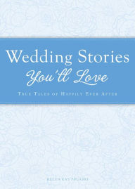 Title: Wedding Stories You'll Love: True tales of happily ever after, Author: Helen Kay