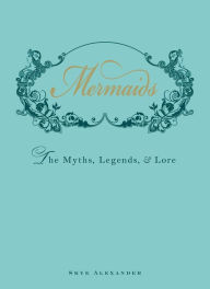 Title: Mermaids: The Myths, Legends, and Lore, Author: Skye Alexander