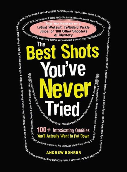 The Best Shots You've Never Tried: 100+ Intoxicating Oddities You'll Actually Want to Put Down