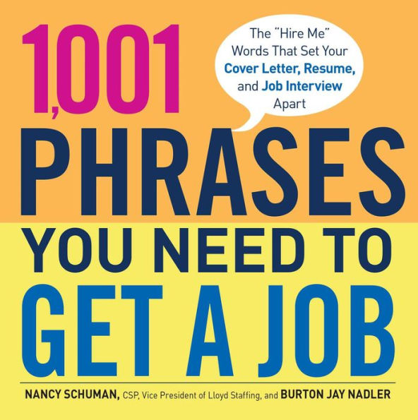 1,001 Phrases You Need to Get a Job: The 'Hire Me' Words that Set Your Cover Letter, Resume, and Job Interview Apart