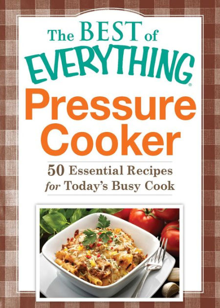 Pressure Cooker: 50 Essential Recipes for Today's Busy Cook by Adams ...