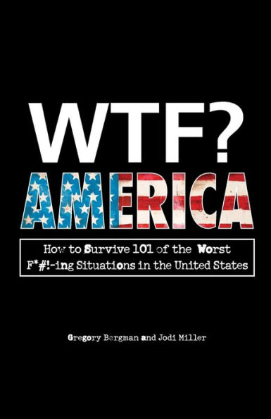 WTF? America: How to Survive 101 of the Worst F*#!-ing Situations in the United States