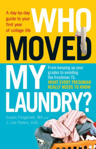 Title: Who Moved My Laundry?: A day-by-day guide to your first year of college life, Author: Susan Fitzgerald