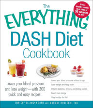 Title: The Everything DASH Diet Cookbook: Lower your blood pressure and lose weight - with 300 quick and easy recipes! Lower your blood pressure without drugs, Lose weight and keep it off, Prevent diabetes, strokes, and kidney stones, Boost your energy, and Stay, Author: Christy Ellingsworth