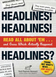 Title: Headlines! Headlines! Headlines?: Read All About 'em . . . And Guess Which Actually Happened, Author: Neil Patrick Stewart