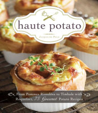 Title: Haute Potato: From Pommes Rissolees to Timbale with Roquefort, 75 Gourmet Potato Recipes, Author: Jacqueline Pham