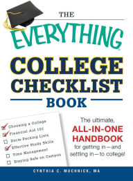 Title: The Everything College Checklist Book: The Ultimate, All-in-one Handbook for Getting In - and Settling In - to College!, Author: Cynthia C Muchnick