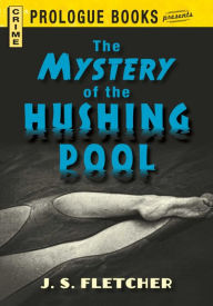 Title: The Mystery of the Hushing Pool, Author: J. S. Fletcher