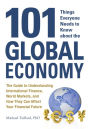 101 Things Everyone Needs to Know about the Global Economy: The Guide to Understanding International Finance, World Markets, and How They Can Affect Your Financial Future
