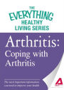 Arthritis: Coping with Arthritis: The most important information you need to improve your health