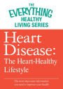 Heart Disease: The Heart-Healthy Lifestyle: The most important information you need to improve your health