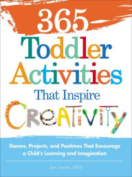 Title: 365 Toddler Activities That Inspire Creativity: Games, Projects, and Pastimes That Encourage a Child's Learning and Imagination, Author: Joni Levine