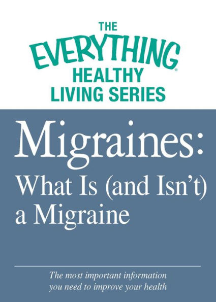 Migraines: What Is (and Isn't) a Migraine: The most important information you need to improve your health
