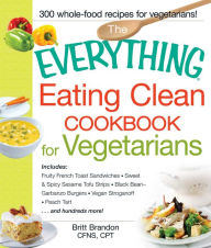 Title: The Everything Eating Clean Cookbook for Vegetarians, Author: Britt Brandon