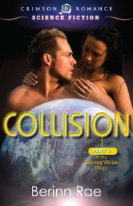 Title: Collision: Part 1 of the Colliding Worlds Trilogy, Author: Berinn Rae