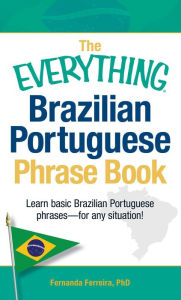 Title: The Everything Brazilian Portuguese Phrase Book: Learn Basic Brazilian Portuguese Phrases - For Any Situation!, Author: Fernanda Ferreira