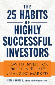 Title: The 25 Habits of Highly Successful Investors: How to Invest for Profit in Today's Changing Markets, Author: Peter Sander