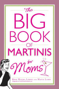 Title: The Big Book of Martinis for Moms, Author: Rose Maura Lorre