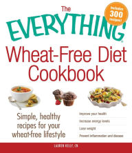 Title: The Everything Wheat-Free Diet Cookbook: Simple, Healthy Recipes for Your Wheat-Free Lifestyle, Author: Lauren Kelly