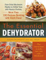 The Essential Dehydrator: From Dried Mushroom Risotto to Grilled Tuna with Papaya Chutney, More Than 100 Recipes Bursting with Fresh Flavor