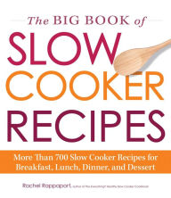 Title: The Big Book of Slow Cooker Recipes: More Than 700 Slow Cooker Recipes for Breakfast, Lunch, Dinner, and Dessert, Author: Rachel Rappaport