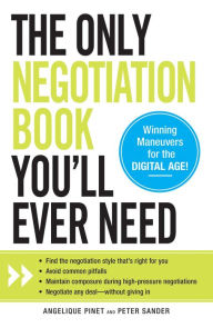 Title: The Only Negotiation Book You'll Ever Need: Find the negotiation style that's right for you, Avoid common pitfalls, Maintain composure during high-pressure negotiations, and Negotiate any deal - without giving in, Author: Angelique Pinet