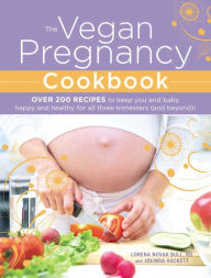 Title: The Vegan Pregnancy Cookbook: Over 200 Recipes to Keep You and Baby Happy and Healthy for All Three Trimesters (and Beyond)!, Author: Lorena Novak Bull