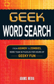 Title: Geek Word Search: From Asimov to Zombies, More Than 50 Puzzles for Hours of Geeky Fun, Author: Adams Media Corporation