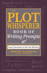 Title: The Plot Whisperer Book of Writing Prompts: Easy Exercises to Get You Writing, Author: Martha Alderson