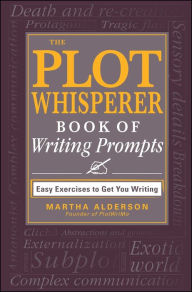 Title: The Plot Whisperer Book of Writing Prompts: Easy Exercises to Get You Writing, Author: Martha Alderson