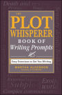 The Plot Whisperer Book of Writing Prompts: Easy Exercises to Get You Writing