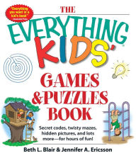 Title: The Everything Kids' Games & Puzzles Book: Secret Codes, Twisty Mazes, Hidden Pictures, and Lots More - For Hours of Fun!, Author: Beth L Blair