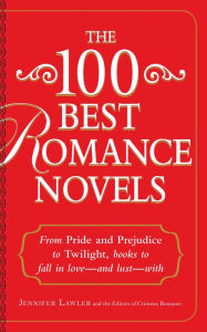 Title: The 100 Best Romance Novels: From Pride and Prejudice to Twilight, Books to Fall in Love - and Lust - With, Author: Jennifer Lawler