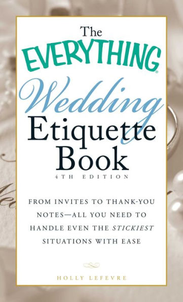 The Everything Wedding Etiquette Book: From Invites to Thank-you Notes - All You Need to Handle Even the Stickiest Situations with Ease