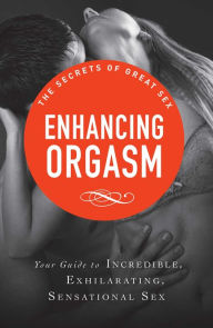Title: Enhancing Orgasm: Your guide to incredible, exhilarating, sensational sex, Author: Adams Media Corporation
