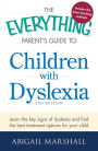 The Everything Parent's Guide to Children with Dyslexia: Learn the Key Signs of Dyslexia and Find the Best Treatment Options for Your Child
