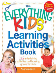 Title: The Everything Kids' Learning Activities Book: 145 Entertaining Activities and Learning Games for Kids, Author: Amanda Morin