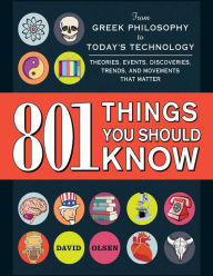 Title: 801 Things You Should Know: From Greek Philosophy to Today's Technology, Theories, Events, Discoveries, Trends, and Movements That Matter, Author: David Olsen