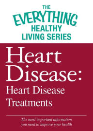 Title: Heart Disease: Heart Disease Treatments: The most important information you need to improve your health, Author: Adams Media Corporation