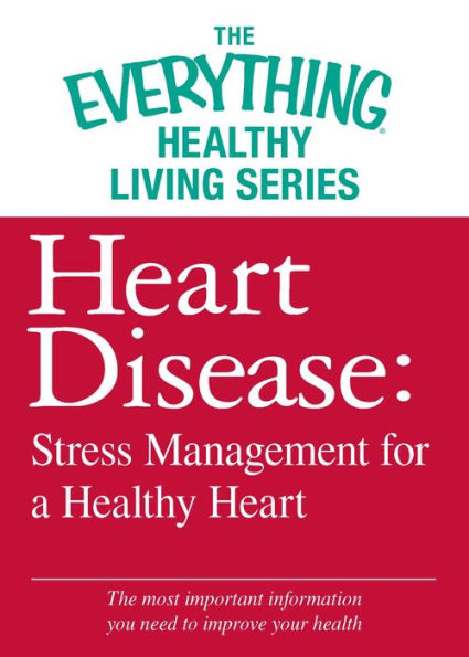 Heart Disease: Stress Management for a Healthy Heart: The most important information you need to improve your health