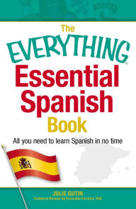 Title: The Everything Essential Spanish Book: All You Need to Learn Spanish in No Time, Author: Julie Gutin
