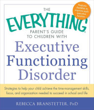 Title: The Everything Parent's Guide to Children with Executive Functioning Disorder, Author: Rebecca Branstetter