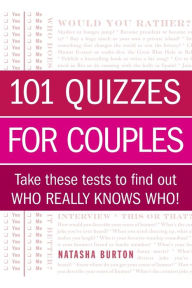 Title: 101 Quizzes for Couples: Take These Tests to Find Out Who Really Knows Who!, Author: Natasha Burton